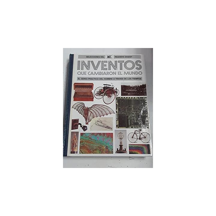 Inventos que cambiaron el mundo. El genio práctico del hombre a través de los tiempos.